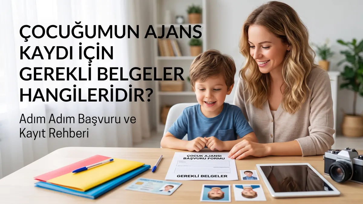 Çocuğumun ajans kaydı için gerekli belgeler hangileridir