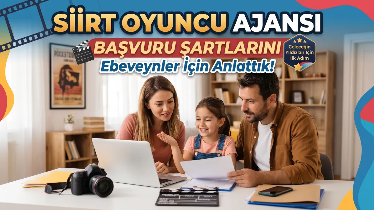 Siirt oyuncu ajansı başvuru şartlarını ebeveynler için anlattık